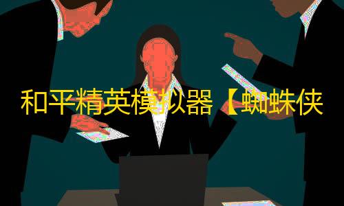 和平精英模拟器【蜘蛛侠】辅助